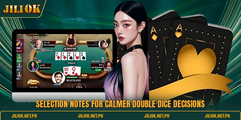 Selection notes for calmer double dice decisions