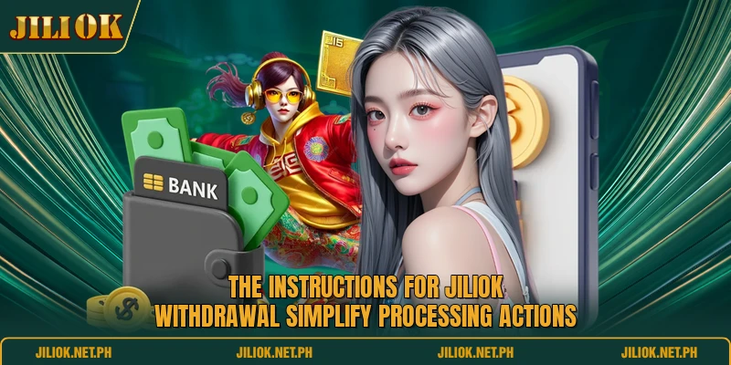 The instructions for JILIOK withdrawal simplify processing actions
